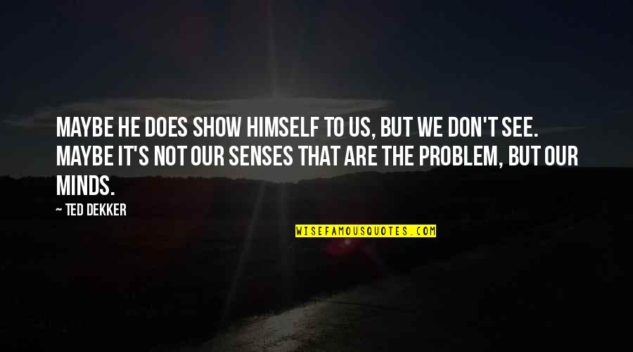 Ghigliottina In Inglese Quotes By Ted Dekker: Maybe he does show himself to us, but