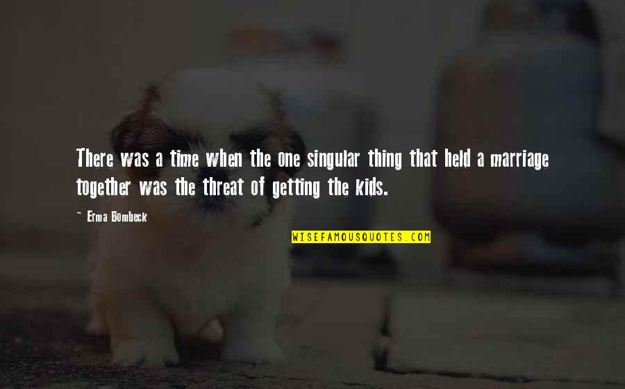 Ghigoarta Quotes By Erma Bombeck: There was a time when the one singular Ghigoarta Quotes By Erma Bombeck: There was a time when the one singular
