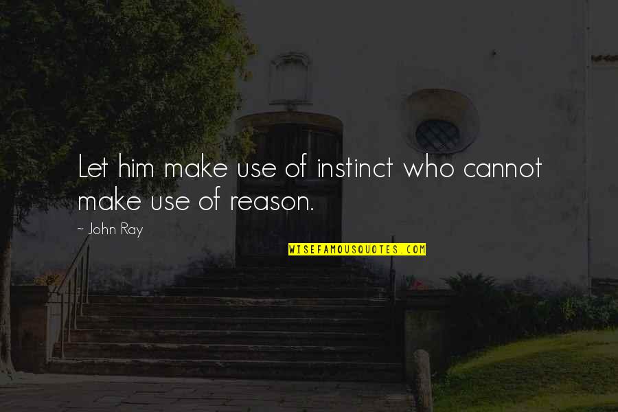 Ghilannain Quotes By John Ray: Let him make use of instinct who cannot