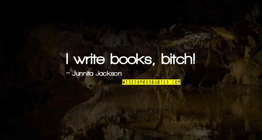 Ghilannain Quotes By Junnita Jackson: I write books, bitch!