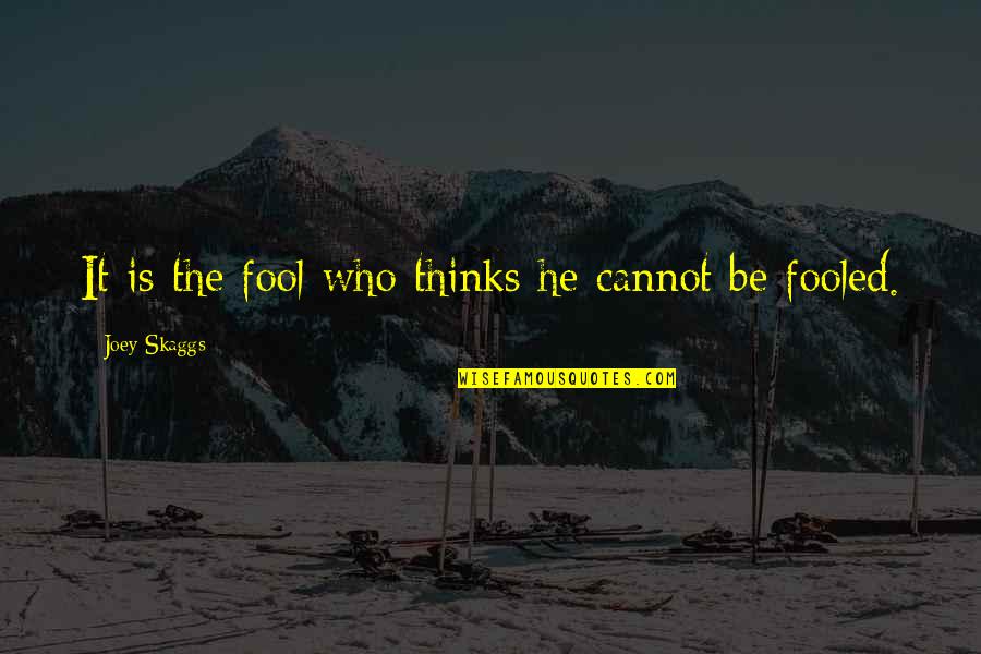 Ghilardini Quotes By Joey Skaggs: It is the fool who thinks he cannot