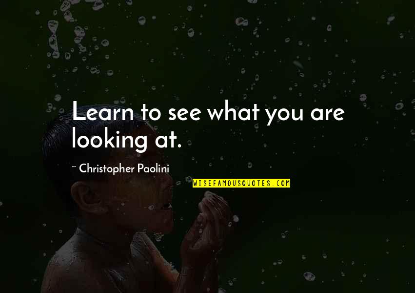 Ghilimele Definitie Quotes By Christopher Paolini: Learn to see what you are looking at.