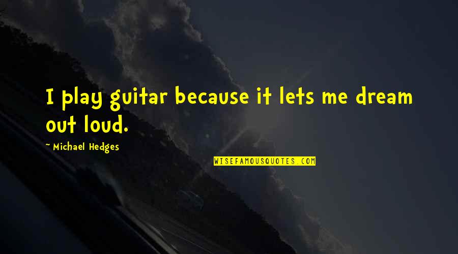 Ghilimele Definitie Quotes By Michael Hedges: I play guitar because it lets me dream Ghilimele Definitie Quotes By Michael Hedges: I play guitar because it lets me dream
