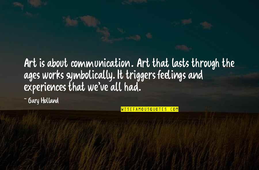 Ghilimele Quotes By Gary Holland: Art is about communication. Art that lasts through Ghilimele Quotes By Gary Holland: Art is about communication. Art that lasts through