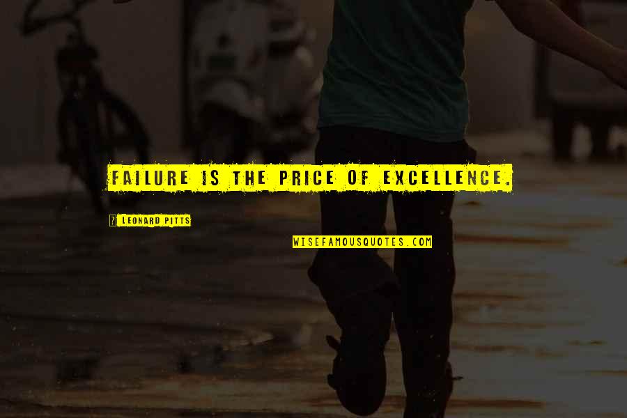 Ghilimelele Quotes By Leonard Pitts: Failure is the price of excellence. Ghilimelele Quotes By Leonard Pitts: Failure is the price of excellence.