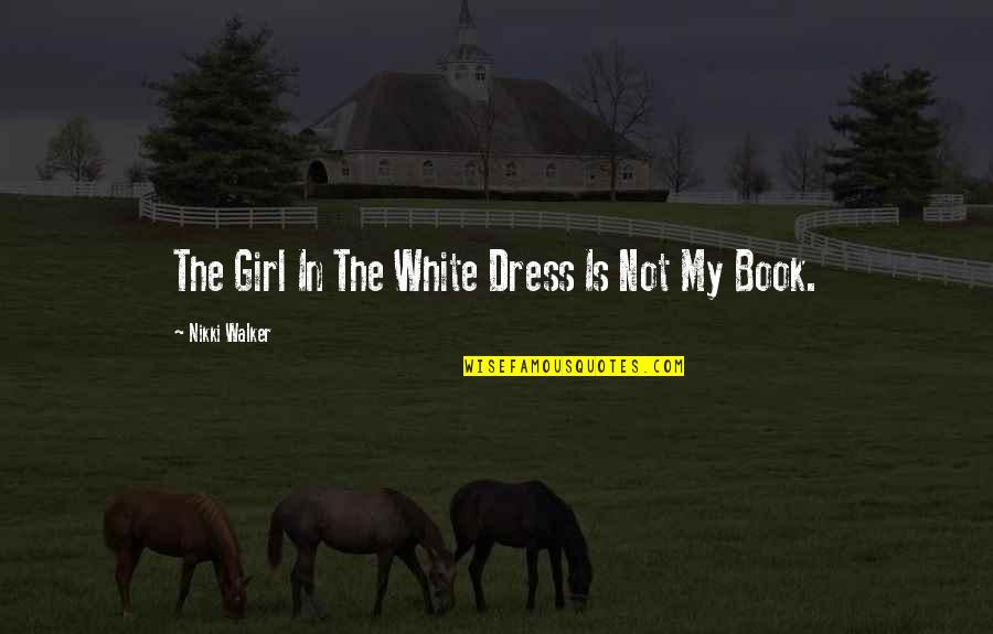 Ghilimelele Quotes By Nikki Walker: The Girl In The White Dress Is Not Ghilimelele Quotes By Nikki Walker: The Girl In The White Dress Is Not