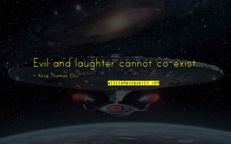 Ghillie Kettle Quotes By Alice Thomas Ellis: Evil and laughter cannot co-exist. Ghillie Kettle Quotes By Alice Thomas Ellis: Evil and laughter cannot co-exist.