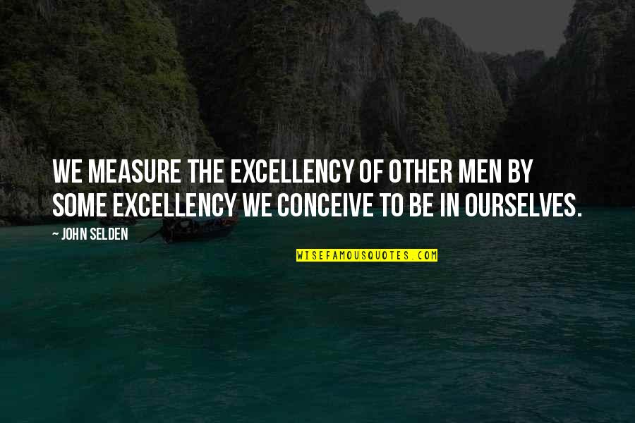 Ghillie Kettle Quotes By John Selden: We measure the excellency of other men by