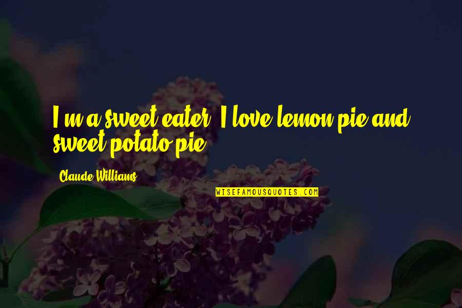 Ghillie Quotes By Claude Williams: I'm a sweet eater. I love lemon pie
