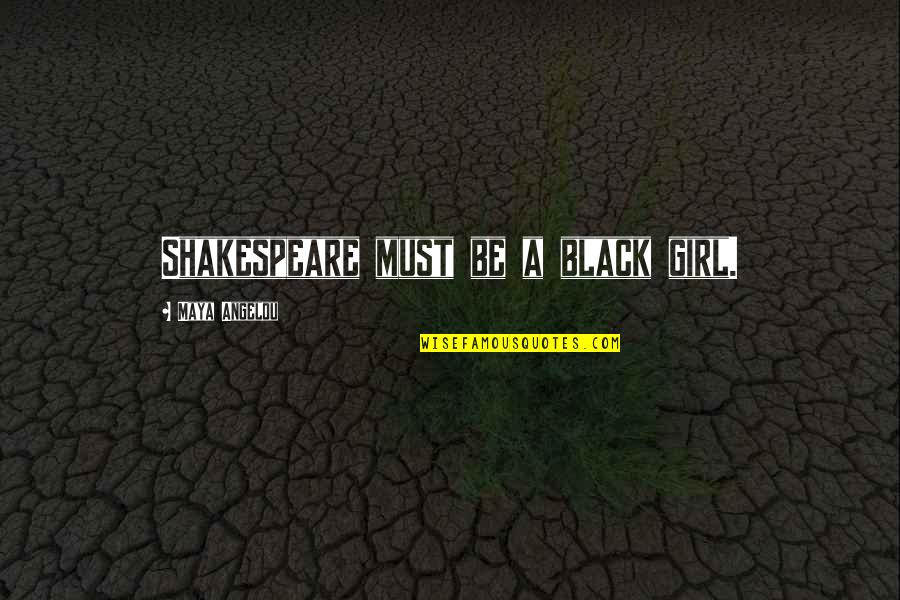 Ghillied Quotes By Maya Angelou: Shakespeare must be a black girl.