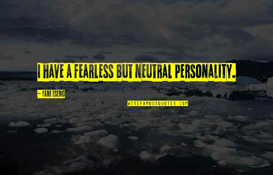 Ghilzais Quotes By Yani Tseng: I have a fearless but neutral personality.
