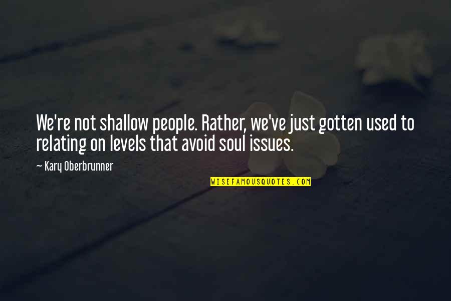Ghimpe Si Quotes By Kary Oberbrunner: We're not shallow people. Rather, we've just gotten Ghimpe Si Quotes By Kary Oberbrunner: We're not shallow people. Rather, we've just gotten