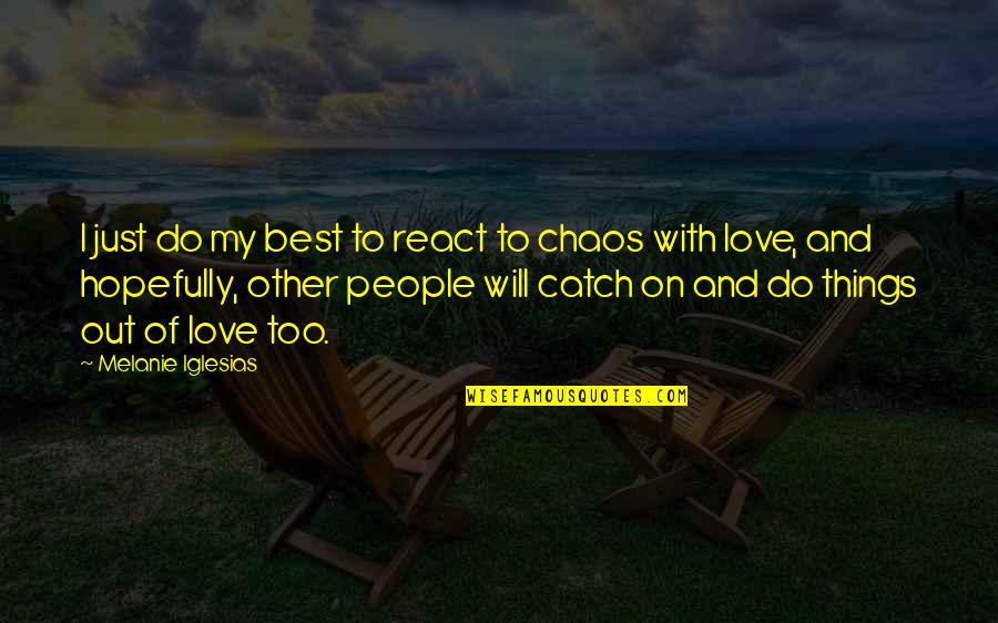 Ghimpe Si Quotes By Melanie Iglesias: I just do my best to react to Ghimpe Si Quotes By Melanie Iglesias: I just do my best to react to