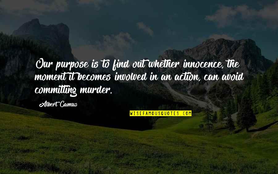 Ghinea Teodor Quotes By Albert Camus: Our purpose is to find out whether innocence, Ghinea Teodor Quotes By Albert Camus: Our purpose is to find out whether innocence,