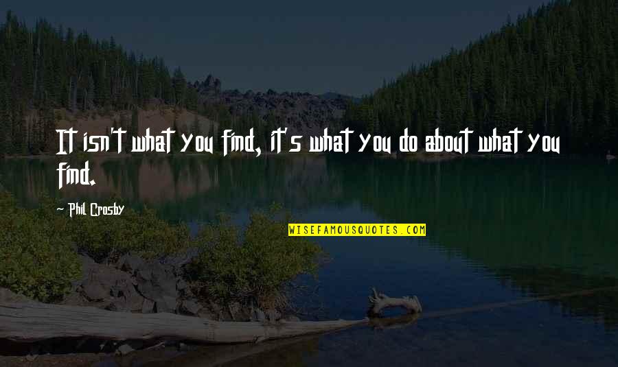 Ghinea Teodor Quotes By Phil Crosby: It isn't what you find, it's what you