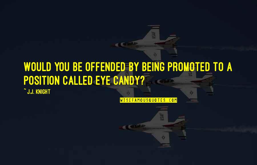 Ghini Car Quotes By J.J. Knight: Would you be offended by being promoted to