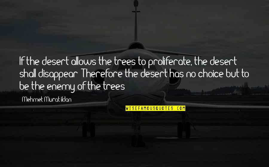 Ghinion Quotes By Mehmet Murat Ildan: If the desert allows the trees to proliferate,