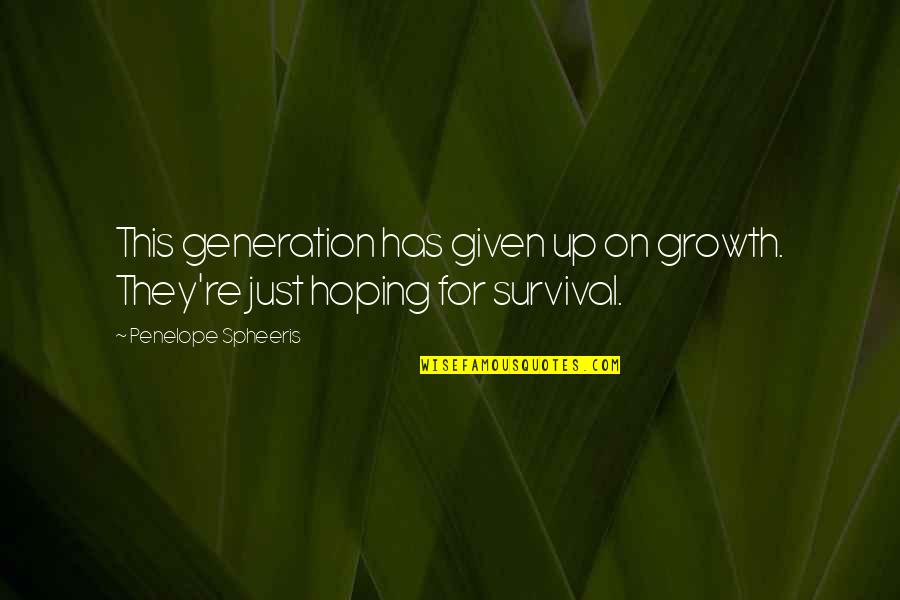 Ghinion Quotes By Penelope Spheeris: This generation has given up on growth. They're Ghinion Quotes By Penelope Spheeris: This generation has given up on growth. They're