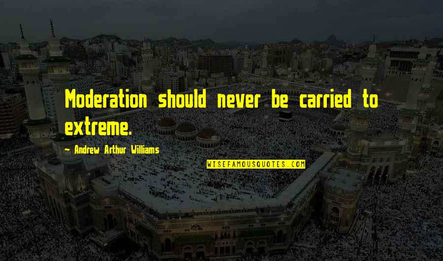 Ghione Striscia Quotes By Andrew Arthur Williams: Moderation should never be carried to extreme. Ghione Striscia Quotes By Andrew Arthur Williams: Moderation should never be carried to extreme.