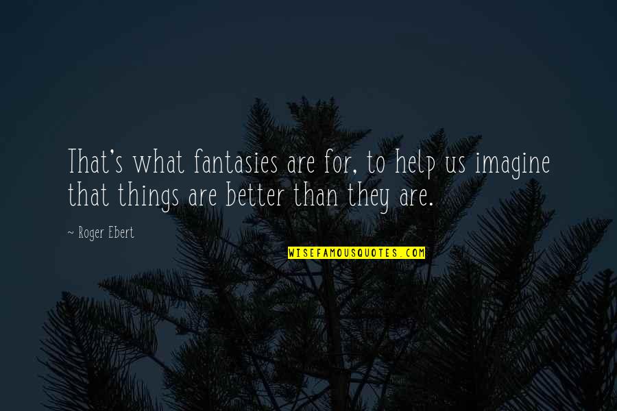 Ghionis Quotes By Roger Ebert: That's what fantasies are for, to help us