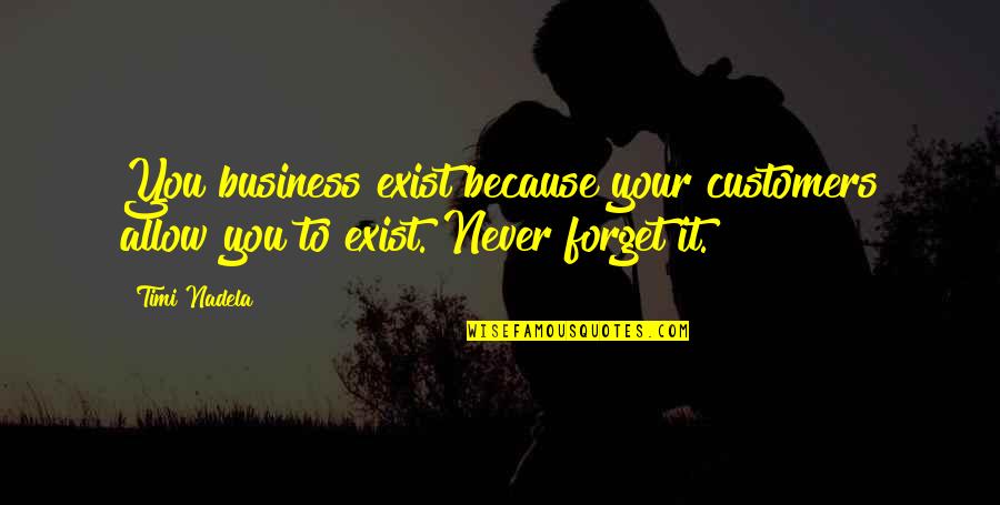 Ghionis Quotes By Timi Nadela: You business exist because your customers allow you