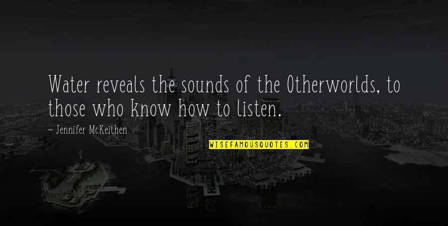 Ghiottone Quotes By Jennifer McKeithen: Water reveals the sounds of the Otherworlds, to Ghiottone Quotes By Jennifer McKeithen: Water reveals the sounds of the Otherworlds, to
