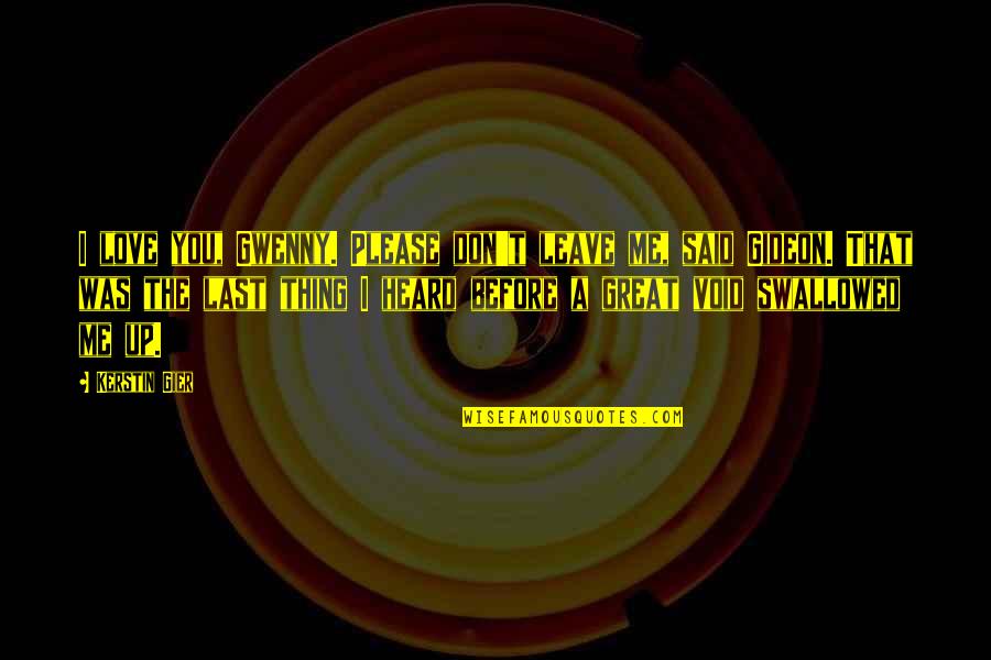 Ghiottone Quotes By Kerstin Gier: I love you, Gwenny. Please don't leave me, Ghiottone Quotes By Kerstin Gier: I love you, Gwenny. Please don't leave me,