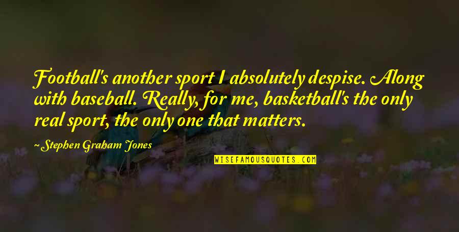Ghiottone Quotes By Stephen Graham Jones: Football's another sport I absolutely despise. Along with Ghiottone Quotes By Stephen Graham Jones: Football's another sport I absolutely despise. Along with