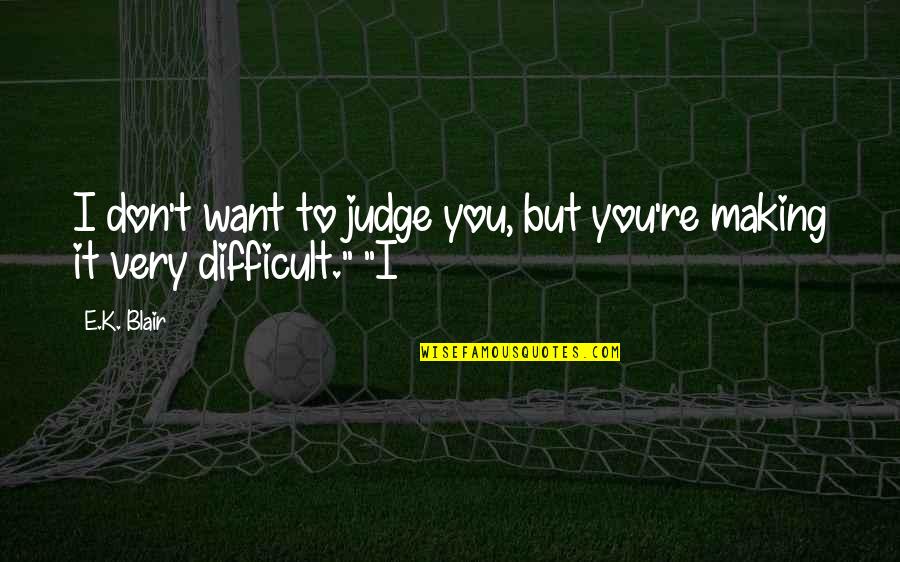 Ghiozdan Gradinita Quotes By E.K. Blair: I don't want to judge you, but you're