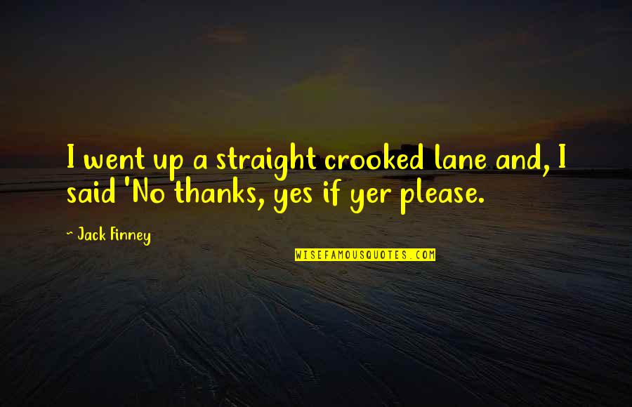 Ghirelli Rosaries Quotes By Jack Finney: I went up a straight crooked lane and,