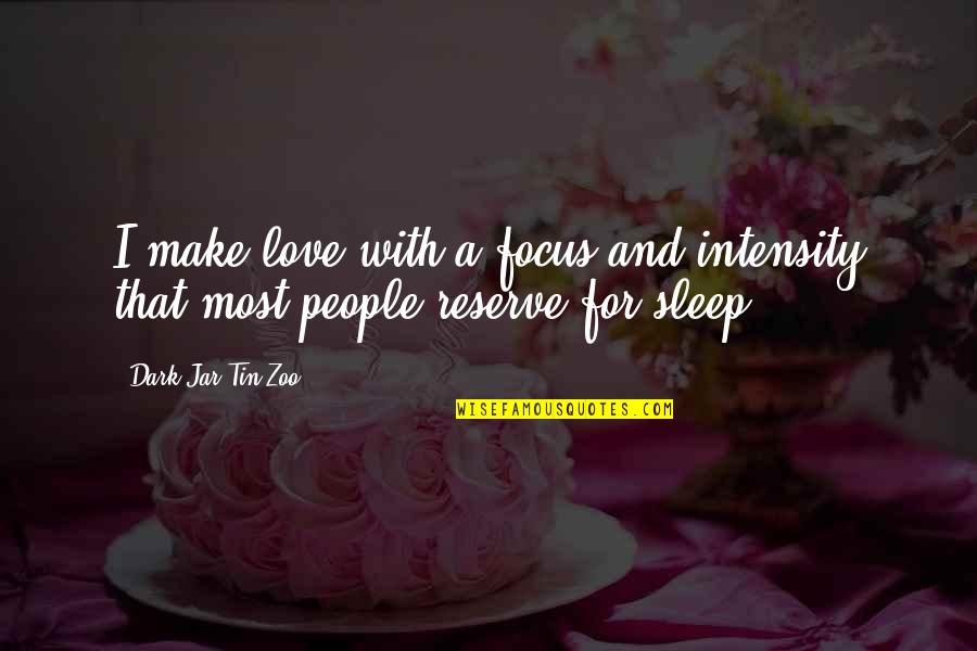Ghirmai Quotes By Dark Jar Tin Zoo: I make love with a focus and intensity Ghirmai Quotes By Dark Jar Tin Zoo: I make love with a focus and intensity