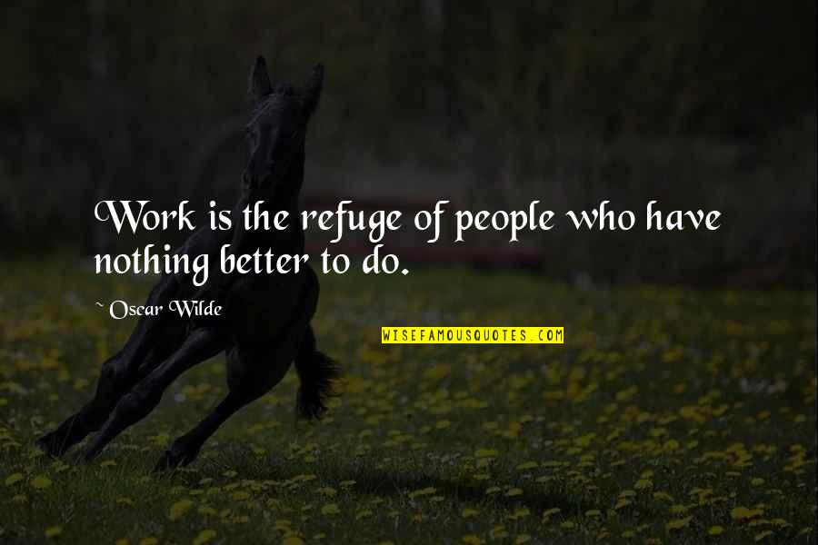 Ghirmai Quotes By Oscar Wilde: Work is the refuge of people who have