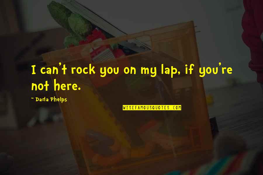 Ghironda Quotes By Darla Phelps: I can't rock you on my lap, if Ghironda Quotes By Darla Phelps: I can't rock you on my lap, if