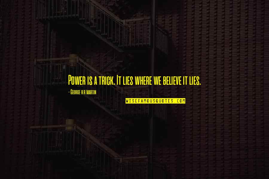 Ghirone Quotes By George R R Martin: Power is a trick. It lies where we Ghirone Quotes By George R R Martin: Power is a trick. It lies where we