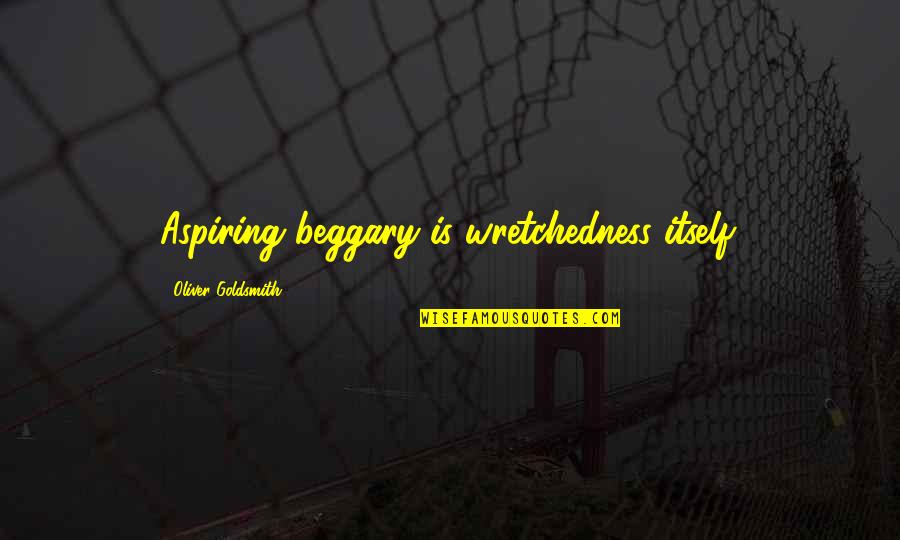 Ghirone Quotes By Oliver Goldsmith: Aspiring beggary is wretchedness itself. Ghirone Quotes By Oliver Goldsmith: Aspiring beggary is wretchedness itself.