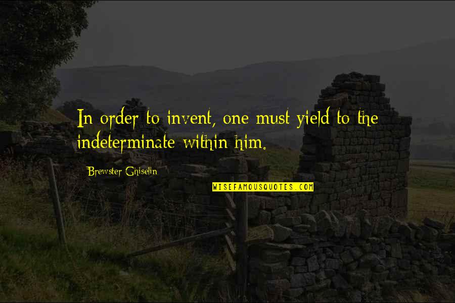 Ghiselin Quotes By Brewster Ghiselin: In order to invent, one must yield to