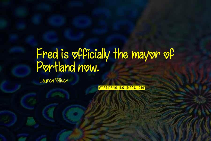 Ghislain's Quotes By Lauren Oliver: Fred is officially the mayor of Portland now.