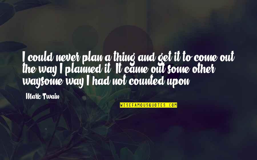 Ghita Of Alizarr Quotes By Mark Twain: I could never plan a thing and get Ghita Of Alizarr Quotes By Mark Twain: I could never plan a thing and get