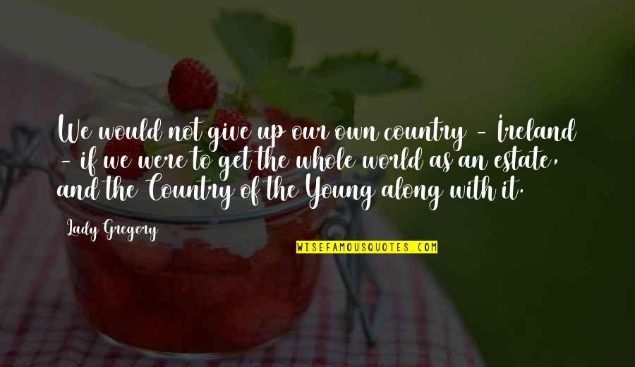 Ghiurghiu Quotes By Lady Gregory: We would not give up our own country