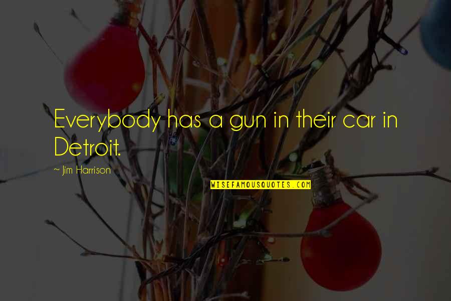 Ghizala Quotes By Jim Harrison: Everybody has a gun in their car in Ghizala Quotes By Jim Harrison: Everybody has a gun in their car in