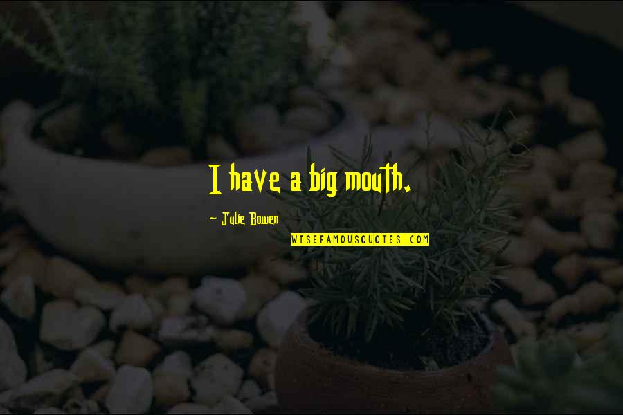 Ghizala Quotes By Julie Bowen: I have a big mouth. Ghizala Quotes By Julie Bowen: I have a big mouth.