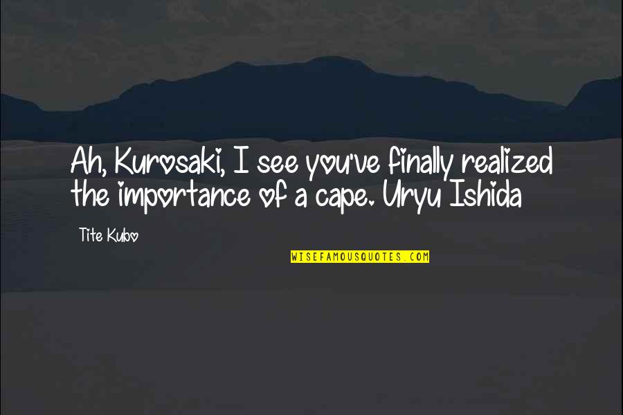 Ghizzoni Spa Quotes By Tite Kubo: Ah, Kurosaki, I see you've finally realized the