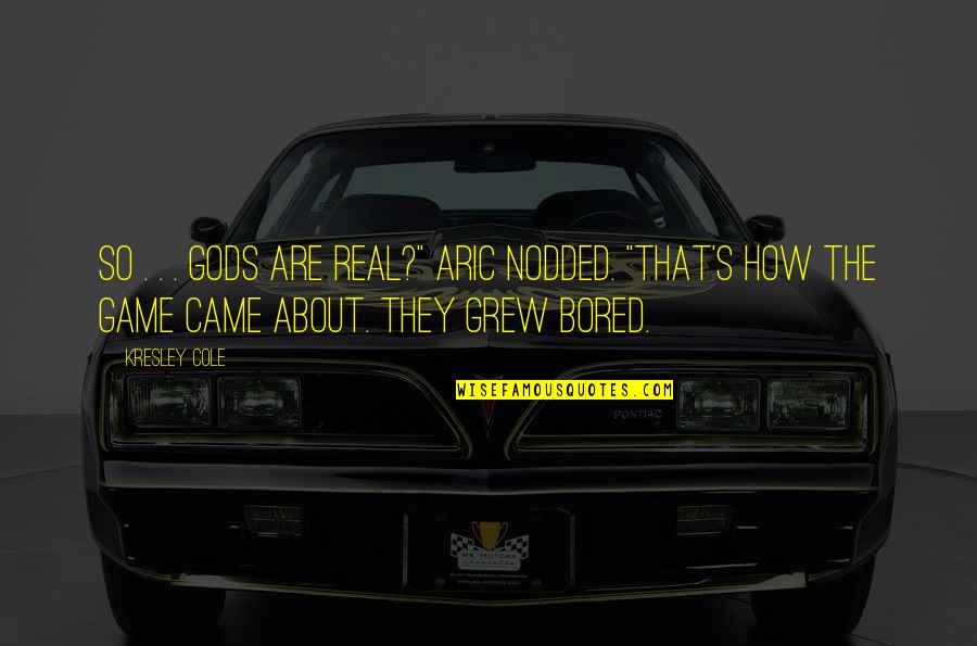 Ghlandian Quotes By Kresley Cole: So . . . gods are real?" Aric Ghlandian Quotes By Kresley Cole: So . . . gods are real?" Aric