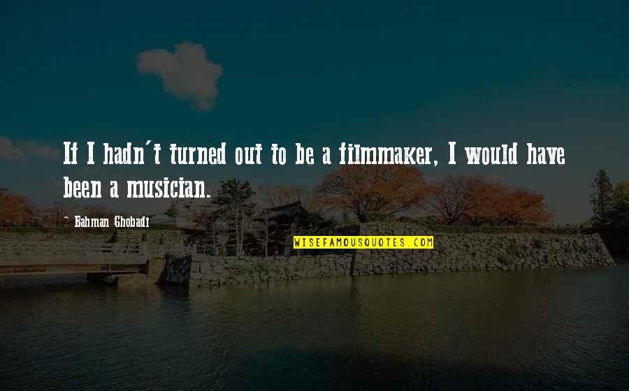 Ghobadi Quotes By Bahman Ghobadi: If I hadn't turned out to be a