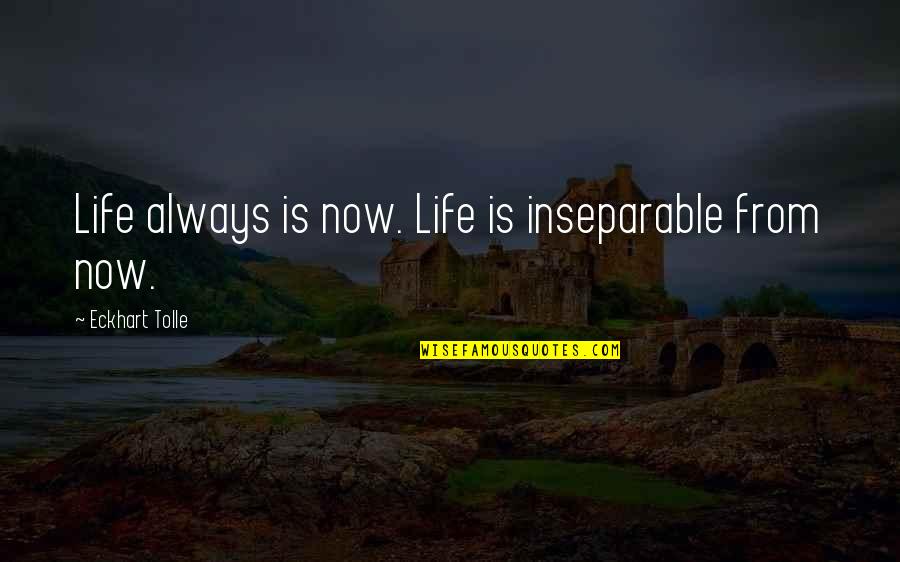 Ghobadi Quotes By Eckhart Tolle: Life always is now. Life is inseparable from Ghobadi Quotes By Eckhart Tolle: Life always is now. Life is inseparable from