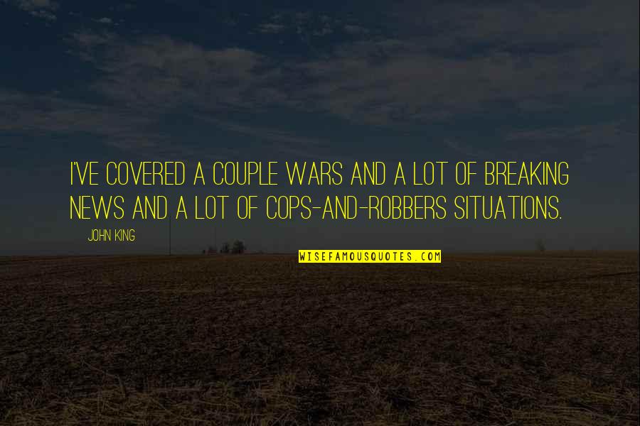 Ghobadi Quotes By John King: I've covered a couple wars and a lot Ghobadi Quotes By John King: I've covered a couple wars and a lot