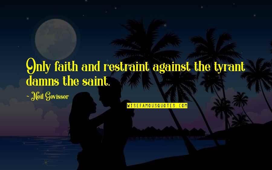 Ghodratollah Roshanaei Quotes By Neil Gevisser: Only faith and restraint against the tyrant damns Ghodratollah Roshanaei Quotes By Neil Gevisser: Only faith and restraint against the tyrant damns