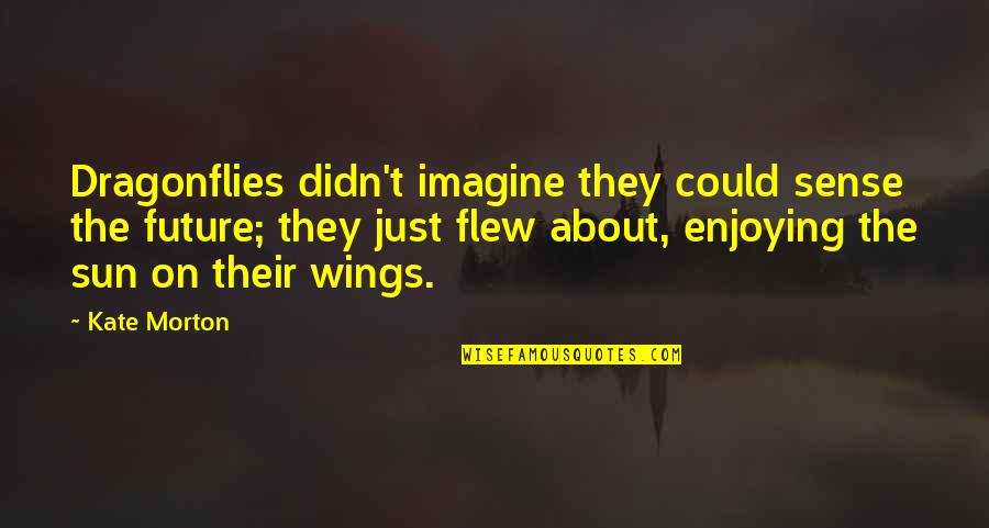 Gholamhossein Esmaili Quotes By Kate Morton: Dragonflies didn't imagine they could sense the future; Gholamhossein Esmaili Quotes By Kate Morton: Dragonflies didn't imagine they could sense the future;