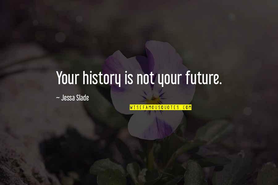 Gholamhossein Mofid Quotes By Jessa Slade: Your history is not your future. Gholamhossein Mofid Quotes By Jessa Slade: Your history is not your future.