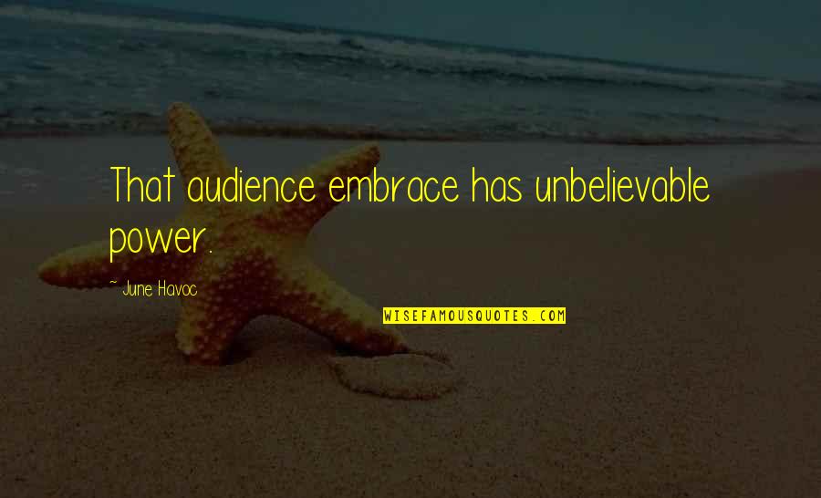 Gholamhossein Saeedi Quotes By June Havoc: That audience embrace has unbelievable power. Gholamhossein Saeedi Quotes By June Havoc: That audience embrace has unbelievable power.